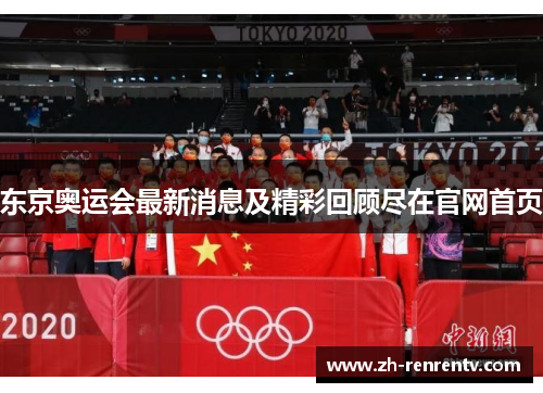 东京奥运会最新消息及精彩回顾尽在官网首页